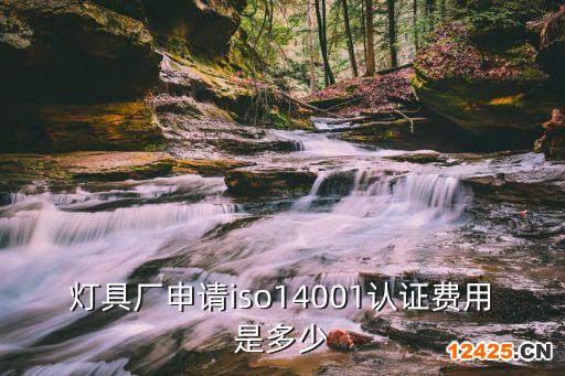 燈具廠申請iso14001認證費用是多少