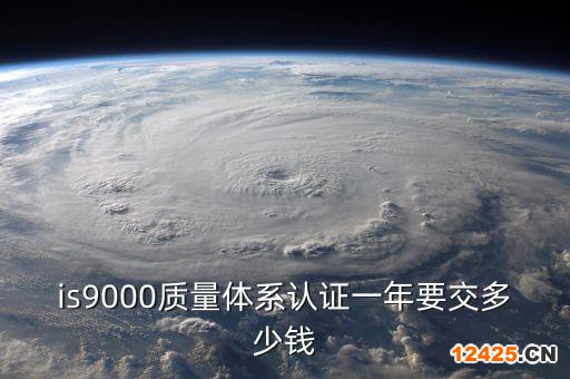 is9000質量體系認證一年要交多少錢