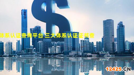 質量體系認證查詢平臺 三大體系認證證書查詢方法,質量管理體系認證證書查詢網站