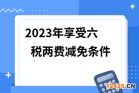 2023年享受六稅兩費(fèi)減免條件